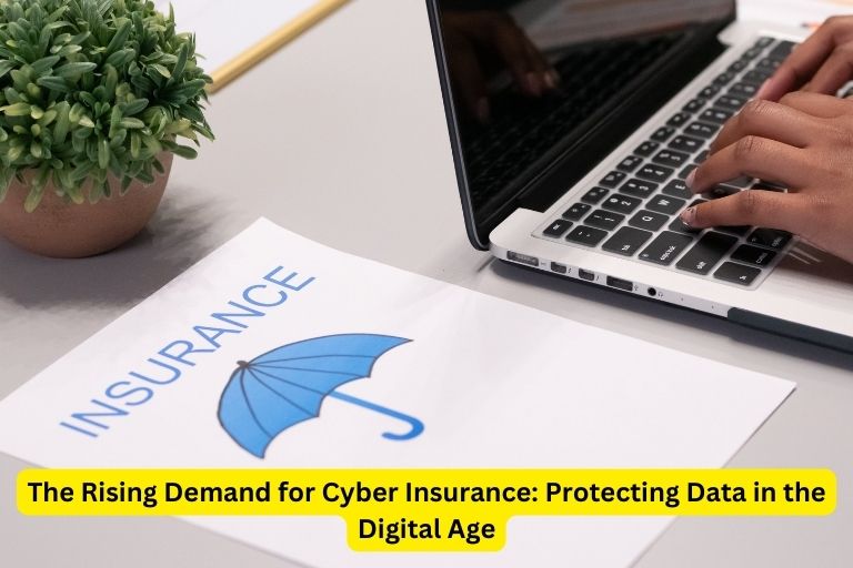 The Rising Demand for Cyber Insurance: Protecting Data in the Digital Age